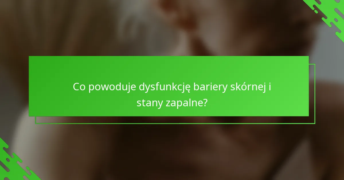 Co powoduje dysfunkcję bariery skórnej i stany zapalne?