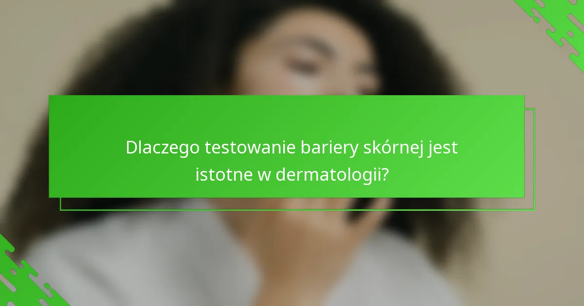 Dlaczego testowanie bariery skórnej jest istotne w dermatologii?
