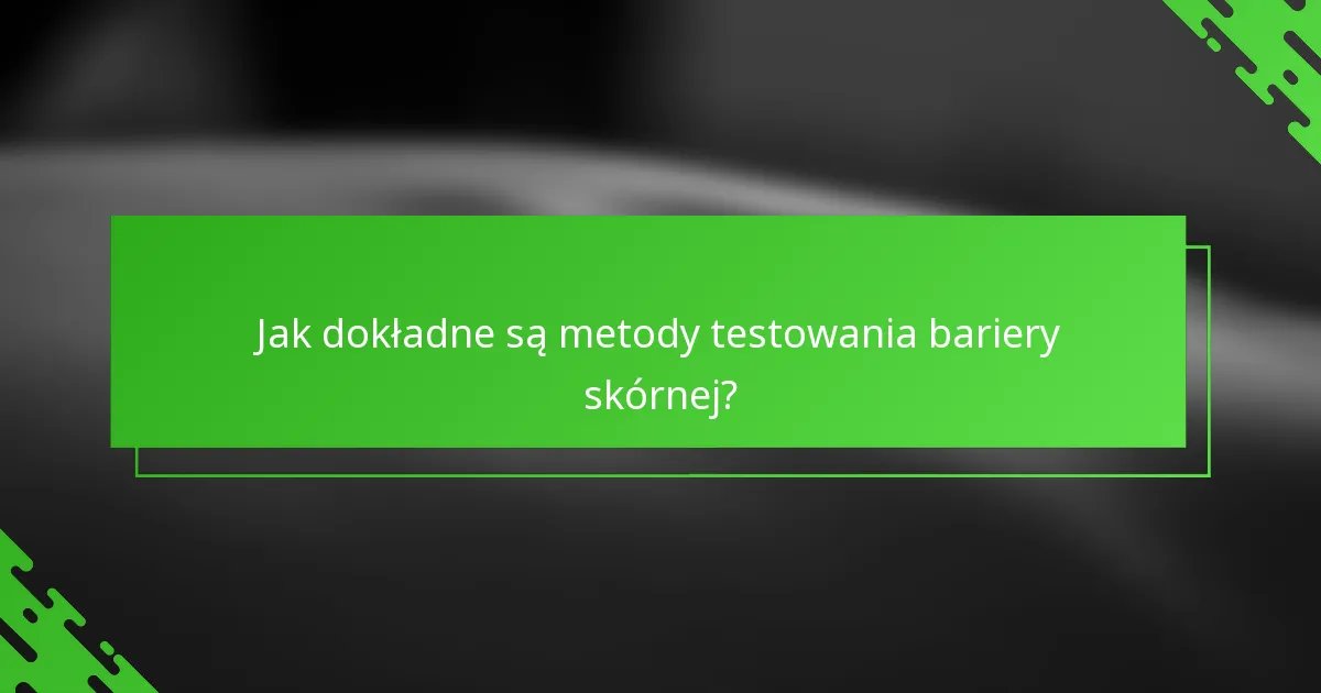 Jak dokładne są metody testowania bariery skórnej?