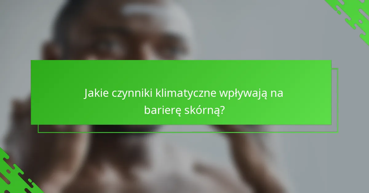 Jakie czynniki klimatyczne wpływają na barierę skórną?