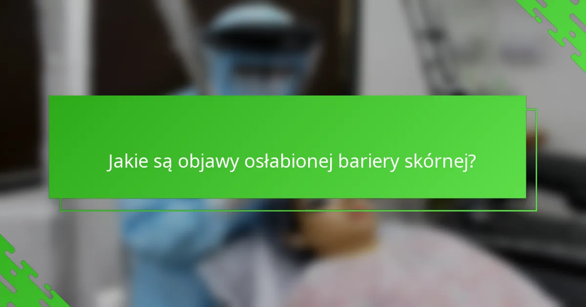 Jakie są objawy osłabionej bariery skórnej?