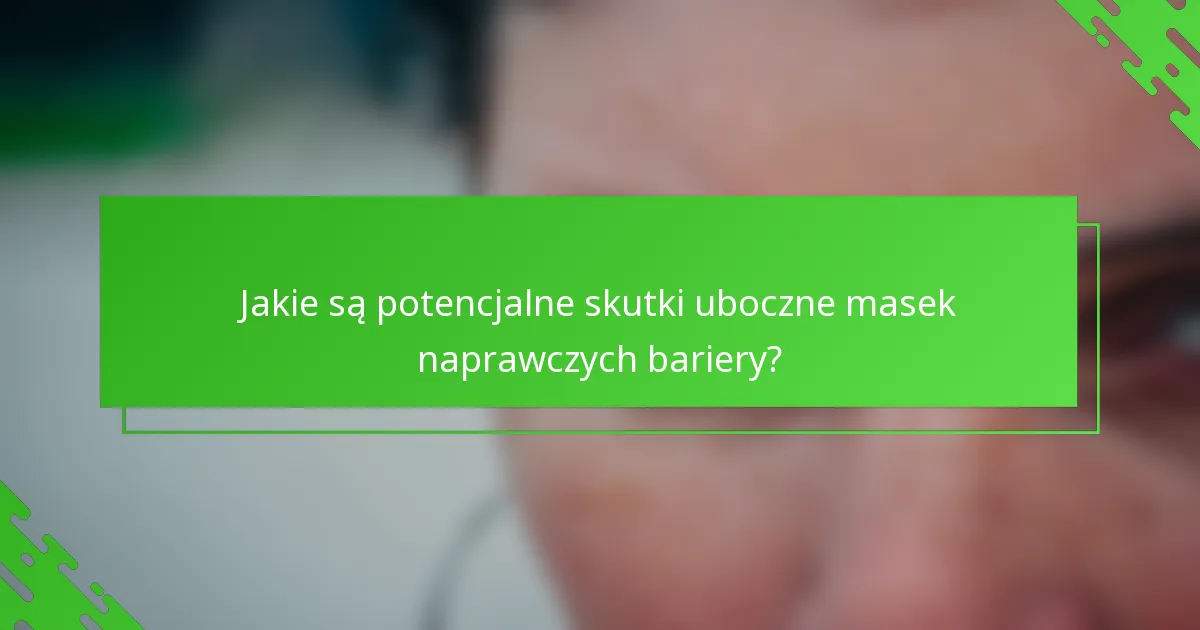 Jakie są potencjalne skutki uboczne masek naprawczych bariery?