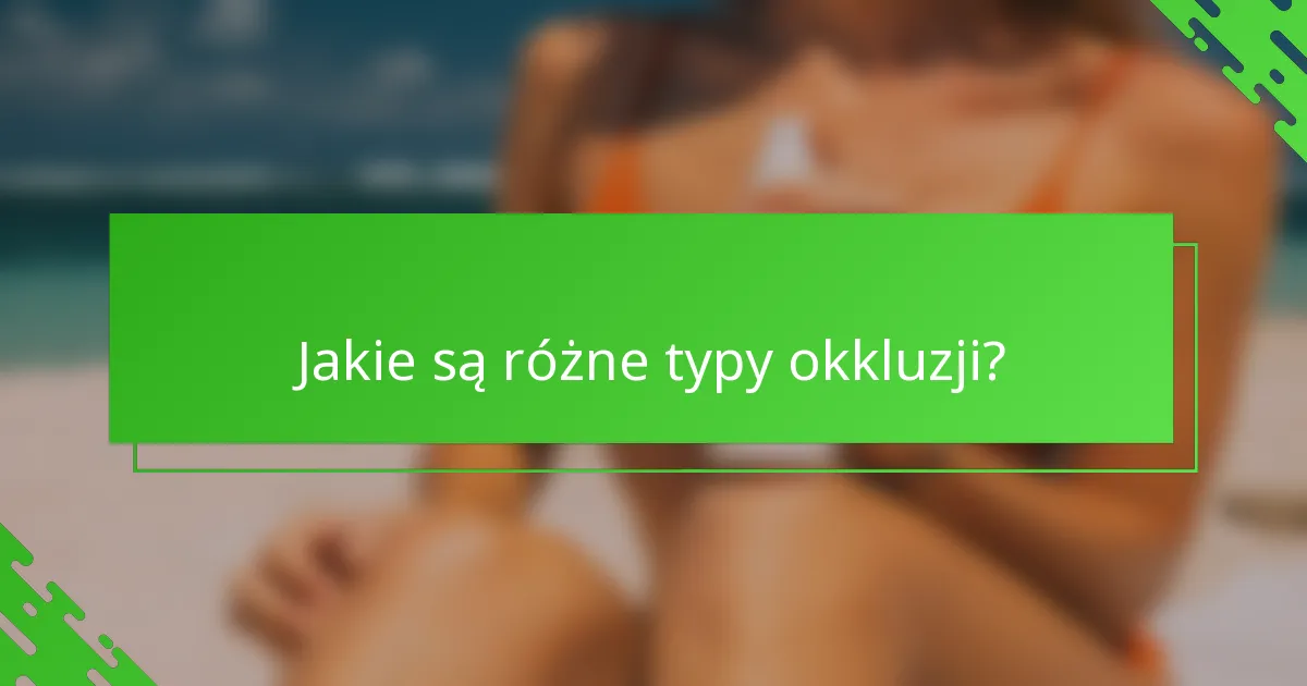 Jakie są różne typy okkluzji?